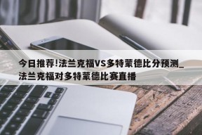 今日推荐!法兰克福VS多特蒙德比分预测_法兰克福对多特蒙德比赛直播