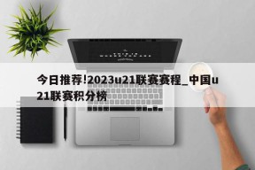 今日推荐!2023u21联赛赛程_中国u21联赛积分榜