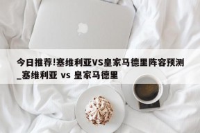 今日推荐!塞维利亚VS皇家马德里阵容预测_塞维利亚 vs 皇家马德里