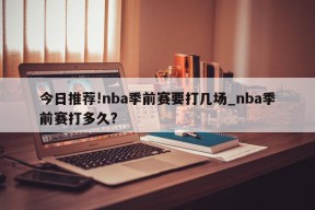 今日推荐!nba季前赛要打几场_nba季前赛打多久?