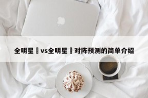 全明星賽vs全明星賽对阵预测的简单介绍