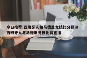 今日推荐!西班牙人和马德里竞技比分预测_西班牙人与马德里竞技比赛直播