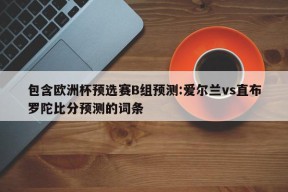 包含欧洲杯预选赛B组预测:爱尔兰vs直布罗陀比分预测的词条