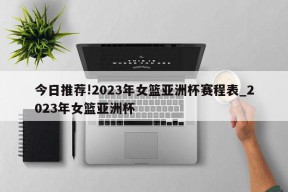 今日推荐!2023年女篮亚洲杯赛程表_2023年女篮亚洲杯