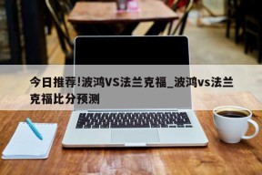 今日推荐!波鸿VS法兰克福_波鸿vs法兰克福比分预测