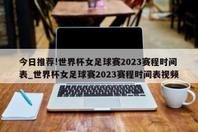 今日推荐!世界杯女足球赛2023赛程时间表_世界杯女足球赛2023赛程时间表视频