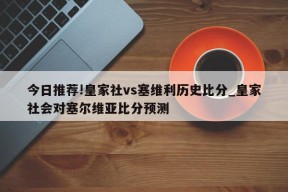 今日推荐!皇家社vs塞维利历史比分_皇家社会对塞尔维亚比分预测