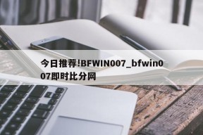 今日推荐!BFWIN007_bfwin007即时比分网