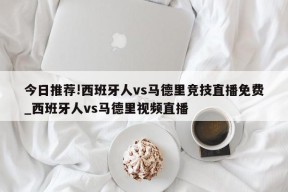 今日推荐!西班牙人vs马德里竞技直播免费_西班牙人vs马德里视频直播