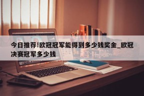 今日推荐!欧冠冠军能得到多少钱奖金_欧冠决赛冠军多少钱