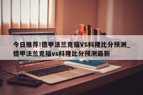 今日推荐!德甲法兰克福VS科隆比分预测_德甲法兰克福vs科隆比分预测最新