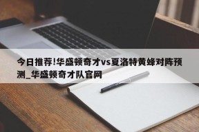 今日推荐!华盛顿奇才vs夏洛特黄蜂对阵预测_华盛顿奇才队官网