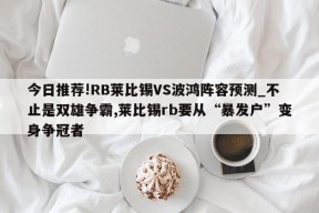 今日推荐!RB莱比锡VS波鸿阵容预测_不止是双雄争霸,莱比锡rb要从“暴发户”变身争冠者