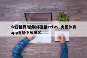 今日推荐!欧联杯直播cctv5_央视体育app直播下载安装