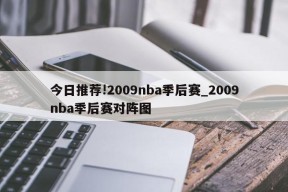 今日推荐!2009nba季后赛_2009nba季后赛对阵图