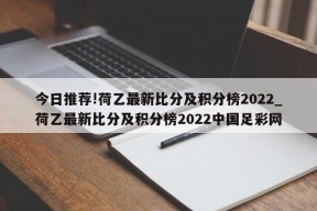 今日推荐!荷乙最新比分及积分榜2022_荷乙最新比分及积分榜2022中国足彩网