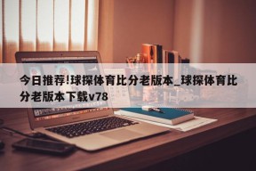 今日推荐!球探体育比分老版本_球探体育比分老版本下载v78