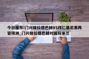 今日推荐!门兴格拉德巴赫VS拜仁慕尼黑阵容预测_门兴格拉德巴赫对国际米兰