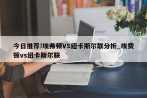 今日推荐!埃弗顿VS纽卡斯尔联分析_埃费顿vs纽卡斯尔联