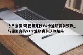 今日推荐!马德里竞技VS卡迪斯赛前预测_马德里竞技vs卡迪斯赛前预测结果