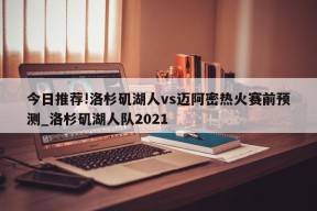 今日推荐!洛杉矶湖人vs迈阿密热火赛前预测_洛杉矶湖人队2021