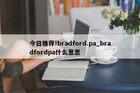 今日推荐!bradford.pa_bradfordpa什么意思