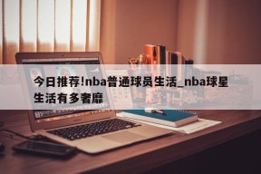 今日推荐!nba普通球员生活_nba球星生活有多奢靡