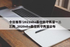 今日推荐!2021nba最佳防守阵容一二三阵_2020nba最佳防守阵容公布