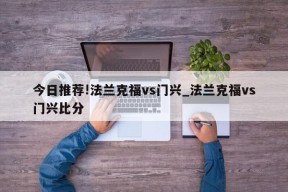 今日推荐!法兰克福vs门兴_法兰克福vs门兴比分