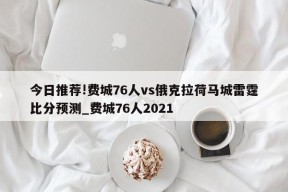 今日推荐!费城76人vs俄克拉荷马城雷霆比分预测_费城76人2021