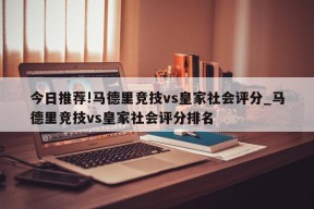 今日推荐!马德里竞技vs皇家社会评分_马德里竞技vs皇家社会评分排名