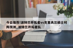 今日推荐!波特兰开拓者vs克里夫兰骑士对阵预测_波特兰开拓者队