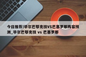 今日推荐!毕尔巴鄂竞技VS巴塞罗那阵容预测_毕尔巴鄂竞技 vs 巴塞罗那