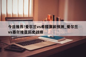 今日推荐!爱尔兰vs希腊赛前预测_爱尔兰vs塞尔维亚历史战绩