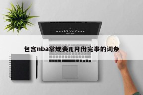 包含nba常规赛几月份完事的词条