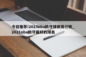 今日推荐!2023nba防守球员排行榜_2021nba防守最好的球员