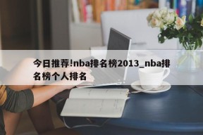 今日推荐!nba排名榜2013_nba排名榜个人排名