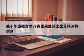 关于华盛顿奇才vs克里夫兰骑士比分预测的信息