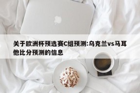 关于欧洲杯预选赛C组预测:乌克兰vs马耳他比分预测的信息