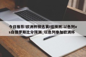 今日推荐!欧洲杯预选赛I组预测:以色列vs白俄罗斯比分预测_以色列参加欧洲杯