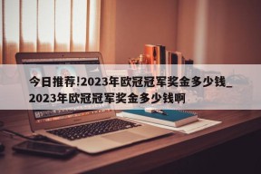 今日推荐!2023年欧冠冠军奖金多少钱_2023年欧冠冠军奖金多少钱啊