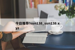 今日推荐!sun138_sun138 xyz