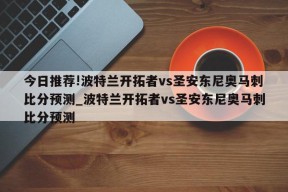 今日推荐!波特兰开拓者vs圣安东尼奥马刺比分预测_波特兰开拓者vs圣安东尼奥马刺比分预测