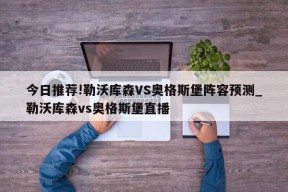 今日推荐!勒沃库森VS奥格斯堡阵容预测_勒沃库森vs奥格斯堡直播