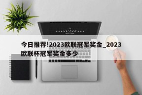 今日推荐!2023欧联冠军奖金_2023欧联杯冠军奖金多少