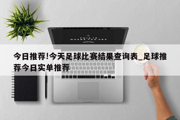 今日推荐!今天足球比赛结果查询表_足球推荐今日实单推荐  第1张