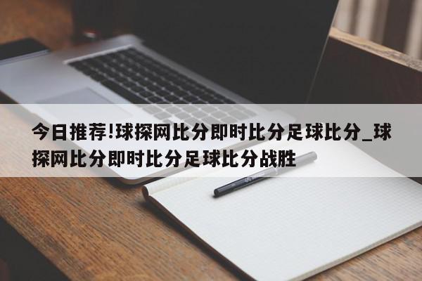 今日推荐!球探网比分即时比分足球比分_球探网比分即时比分足球比分战胜  第1张