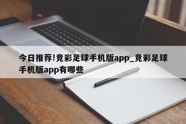 今日推荐!竞彩足球手机版app_竞彩足球手机版app有哪些  第1张