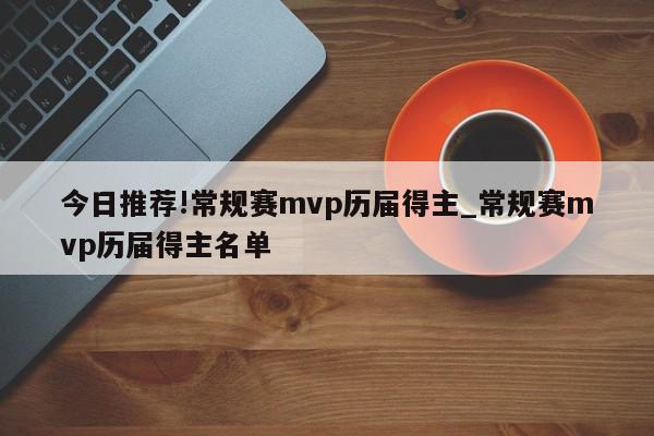 今日推荐!常规赛mvp历届得主_常规赛mvp历届得主名单  第1张