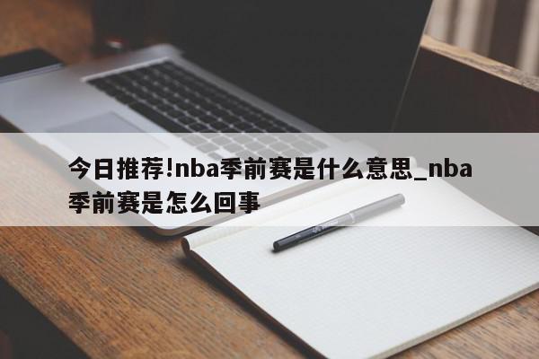 今日推荐!nba季前赛是什么意思_nba季前赛是怎么回事  第1张